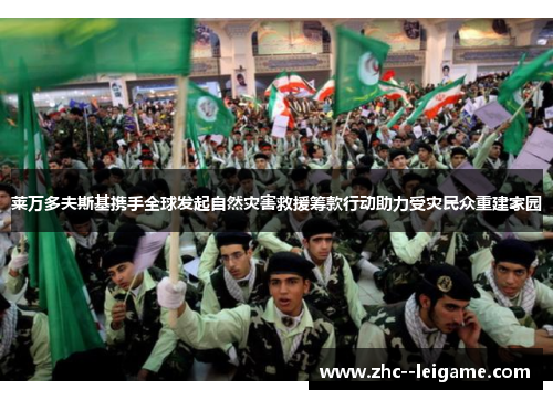 莱万多夫斯基携手全球发起自然灾害救援筹款行动助力受灾民众重建家园 莱万多夫斯基携手全球发起自然灾害救援筹款行动助力受灾民众重建家园