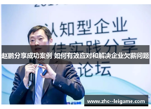 赵鹏分享成功案例 如何有效应对和解决企业欠薪问题 赵鹏分享成功案例 如何有效应对和解决企业欠薪问题