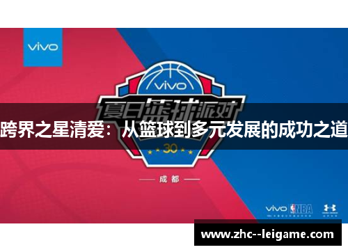 跨界之星清爱:从篮球到多元发展的成功之道 跨界之星清爱:从篮球到多元发展的成功之道