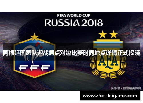 阿根廷国家队迎战焦点对决比赛时间地点详情正式揭晓