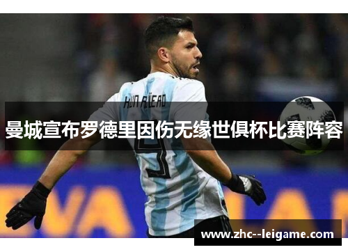 曼城宣布罗德里因伤无缘世俱杯比赛阵容