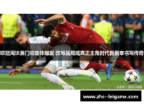 欧冠淘汰赛门将集体爆发 改写战局成真正主角时代新篇章书写传奇 欧冠淘汰赛门将集体爆发 改写战局成真正主角时代新篇章书写传奇